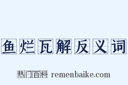 鱼烂瓦解反义词是什么意思的图片